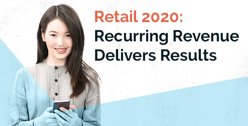 Retail 2020: Recurring Revenue Delivers Results